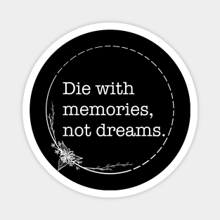 Die With Memories Not Dreams - Quotes collection Magnet